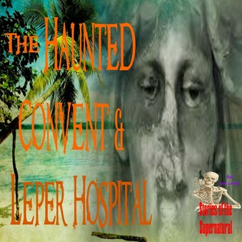 The Haunted Convent and Leper Hospital | Podcast